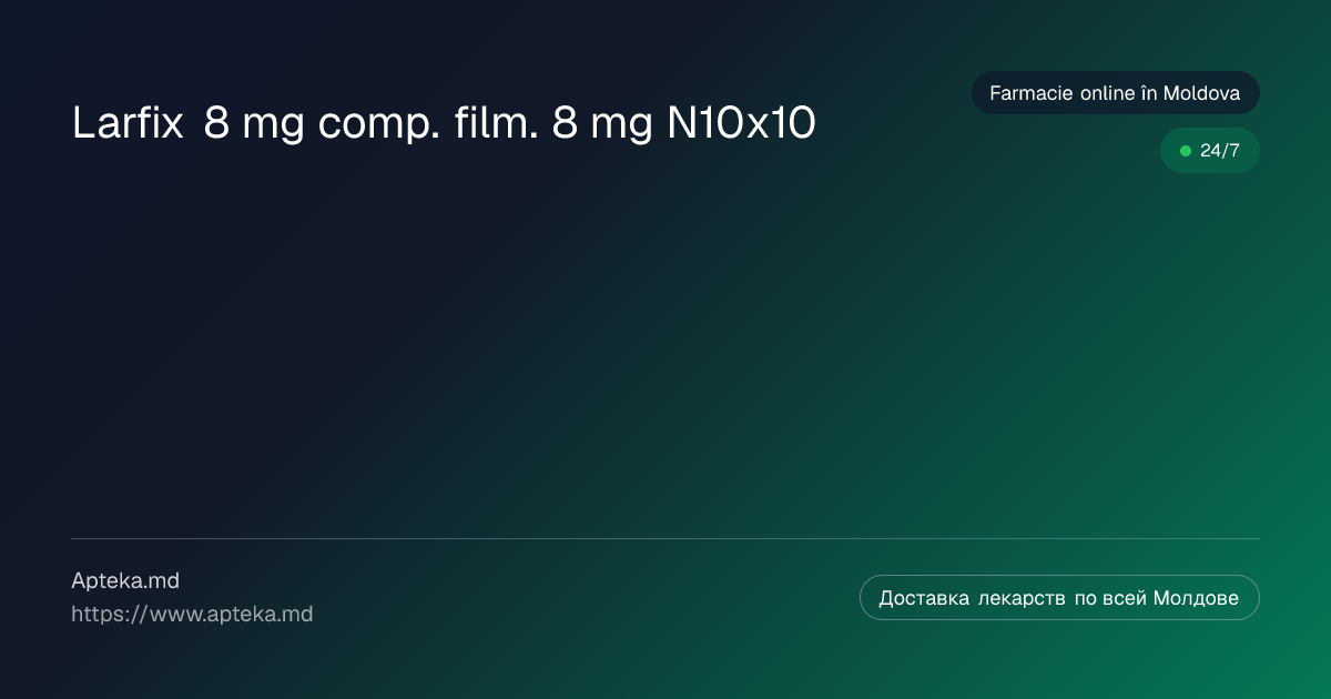 Larfix 8 mg comp. film. 8 mg N10x10 de cumpărat în Moldova — prețuri și ...